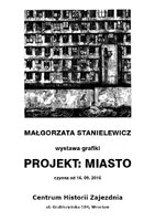Wystawa indywidualna - grafika, ''PROJEKT: MIASTO'', Muzeum Zajezdnia, ul. Grabiszyńska, Wrocław